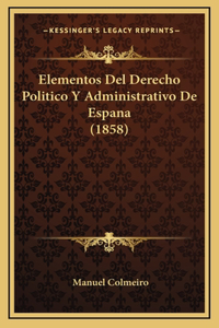 Elementos Del Derecho Politico Y Administrativo De Espana (1858)