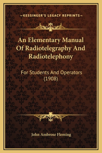 An Elementary Manual Of Radiotelegraphy And Radiotelephony: For Students And Operators (1908)