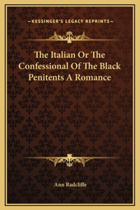 The Italian Or The Confessional Of The Black Penitents A Romance