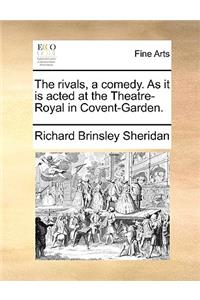 The rivals, a comedy. As it is acted at the Theatre-Royal in Covent-Garden.