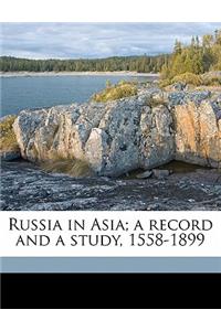Russia in Asia; A Record and a Study, 1558-1899