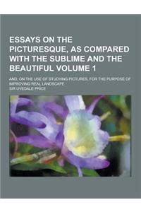 Essays on the Picturesque, as Compared with the Sublime and the Beautiful; And, on the Use of Studying Pictures, for the Purpose of Improving Real LAN