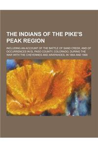 The Indians of the Pike's Peak Region; Including an Account of the Battle of Sand Creek, and of Occurrences in El Paso County, Colorado, During the Wa