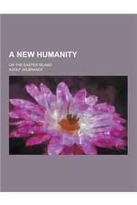 A New Humanity; Or the Easter Island