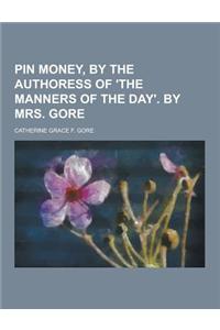 Pin Money, by the Authoress of 'The Manners of the Day'. by Mrs. Gore