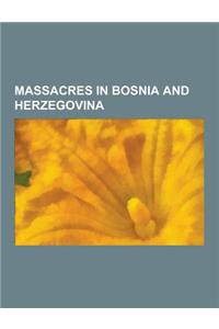 Massacres in Bosnia and Herzegovina: Srebrenica Massacre, La Va Valley Ethnic Cleansing, Prijedor Massacre, Mass Executions in the Srebrenica Massacre