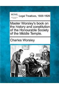 Master Worsley's Book on the History and Constitution of the Honourable Society of the Middle Temple.