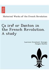 C a IRA! or Danton in the French Revolution. a Study