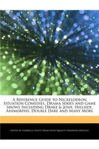 A Reference Guide to Nickelodeon Situation Comedies, Drama Series and Game Shows Including Drake & Josh, Hillside, Animorphs, Double Dare and Many More