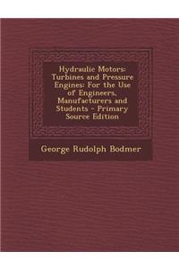 Hydraulic Motors: Turbines and Pressure Engines: For the Use of Engineers, Manufacturers and Students - Primary Source Edition