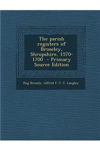 The Parish Registers of Broseley, Shropshire, 1570-1700