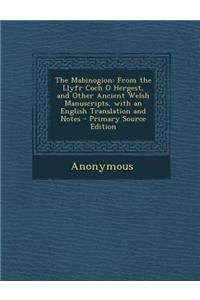 The Mabinogion: From the Llyfr Coch O Hergest, and Other Ancient Welsh Manuscripts, with an English Translation and Notes