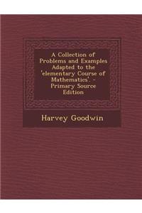 Collection of Problems and Examples Adapted to the 'Elementary Course of Mathematics'.