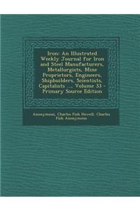 Iron: An Illustrated Weekly Journal for Iron and Steel Manufacturers, Metallurgists, Mine Proprietors, Engineers, Shipbuilde