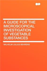 A Guide for the Microscopical Investigation of Vegetable Substances