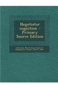 Negotiator Cognition - Primary Source Edition