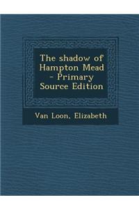 The Shadow of Hampton Mead - Primary Source Edition