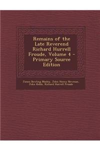 Remains of the Late Reverend Richard Hurrell Froude, Volume 4 - Primary Source Edition