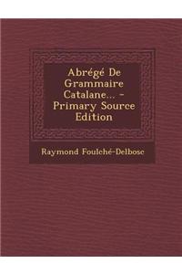 Abrege de Grammaire Catalane... - Primary Source Edition