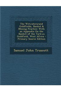The Witwatersrand Goldfields, Banket & Mining Practice: With an Appendix on the Banket of the Tarkwa Goldfield, West Africa