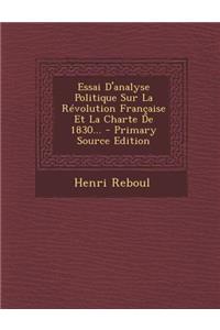 Essai D'analyse Politique Sur La Révolution Française Et La Charte De 1830...