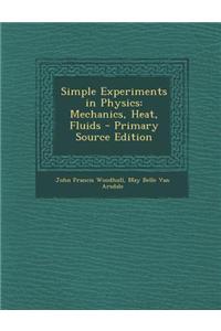 Simple Experiments in Physics: Mechanics, Heat, Fluids