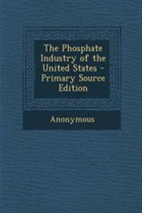 The Phosphate Industry of the United States - Primary Source Edition