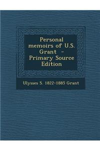 Personal Memoirs of U.S. Grant - Primary Source Edition