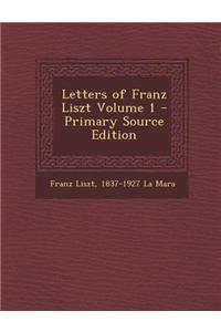Letters of Franz Liszt Volume 1 - Primary Source Edition