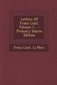 Letters of Franz Liszt, Volume 1... - Primary Source Edition