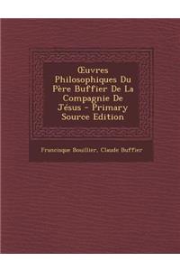 Uvres Philosophiques Du Pere Buffier de La Compagnie de Jesus