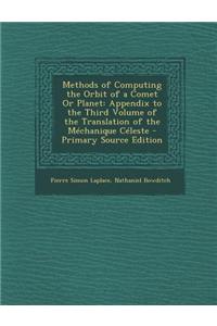 Methods of Computing the Orbit of a Comet or Planet: Appendix to the Third Volume of the Translation of the Mechanique Celeste - Primary Source Editio