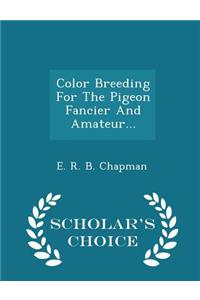 Color Breeding for the Pigeon Fancier and Amateur... - Scholar's Choice Edition