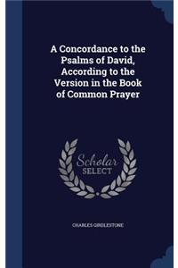 A Concordance to the Psalms of David, According to the Version in the Book of Common Prayer