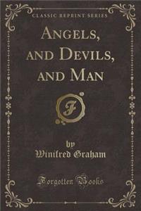 Angels, and Devils, and Man (Classic Reprint)