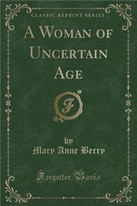 A Woman of Uncertain Age (Classic Reprint)