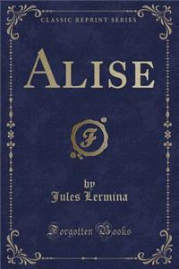 Alise (Classic Reprint)