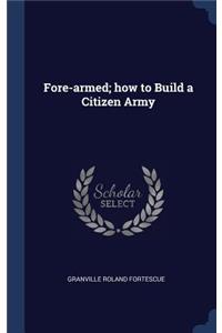 Fore-armed; how to Build a Citizen Army