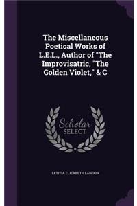 The Miscellaneous Poetical Works of L.E.L., Author of the Improvisatric, the Golden Violet, & C