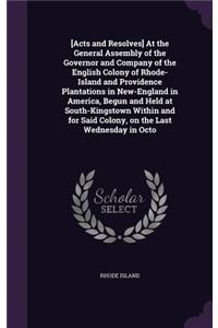 [Acts and Resolves] At the General Assembly of the Governor and Company of the English Colony of Rhode-Island and Providence Plantations in New-England in America, Begun and Held at South-Kingstown Within and for Said Colony, on the Last Wednesday