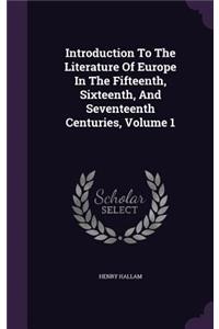 Introduction to the Literature of Europe in the Fifteenth, Sixteenth, and Seventeenth Centuries, Volume 1