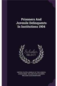 Prisoners And Juvenile Delinquents In Institutions 1904