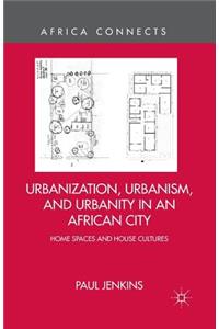 Urbanization, Urbanism, and Urbanity in an African City