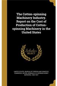 The Cotton-spinning Machinery Industry. Report on the Cost of Production of Cotton-spinning Machinery in the United States