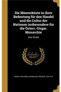 Die Meereskuste in Ihrer Bedeutung Fur Den Handel Und Die Cultur Der Nationen Insbesondere Fur Die Osterr.-Ungar. Monarchie