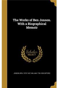 The Works of Ben Jonson. with a Biographical Memoir