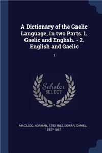 A Dictionary of the Gaelic Language, in two Parts. 1. Gaelic and English. - 2. English and Gaelic
