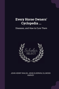 Every Horse Owners' Cyclopedia ...