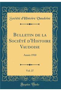 Bulletin de la Sociï¿½tï¿½ d'Histoire Vaudoise, Vol. 27: Annï¿½e 1910 (Classic Reprint)