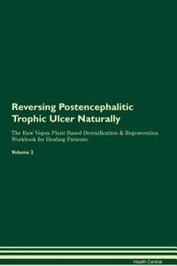 Reversing Postencephalitic Trophic Ulcer Naturally the Raw Vegan Plant-Based Detoxification & Regeneration Workbook for Healing Patients. Volume 2